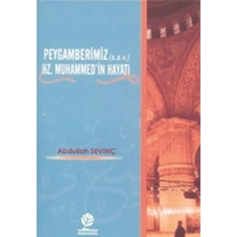 Peygamberimiz (S.a.v.) Hz. Muhammed’in Hayatı Abdullah Sevinç