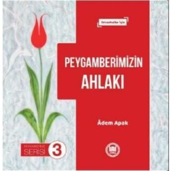 Peygamberimizin Ahlakı; Ortaokullar Içinortaokullar Için Adem Apak