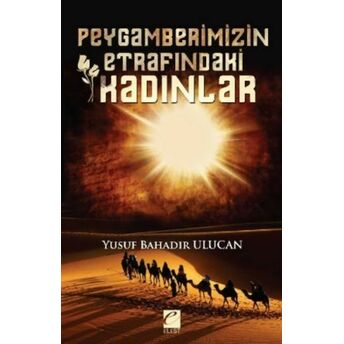 Peygamberimizin Etrafındaki Kadınlar Yusuf Bahadır Ulucan