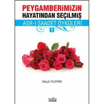 Peygamberimizin Hayatından Seçilmiş Asr-I Saadet Öyküleri - 1 Selçuk Yıldırım