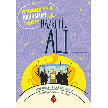 Peygamberimizin Kahraman Arkadaşı - Hazreti Ali Abdullah Kara