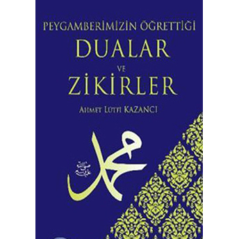 Peygamberimizin Öğrettiği Dualar Ve Zikirler Ahmet Lütfi Kazancı