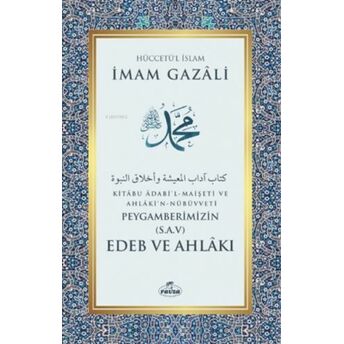 Peygamberimizin (Sav) Edeb Ve Ahlakı;Kitabu Adabi'l-Maişeti Ve Ahlaki'n-Nübüvvetikitabu Adabi'l-Maişeti Ve Ahlaki'n-Nübüvveti Imam Gazali