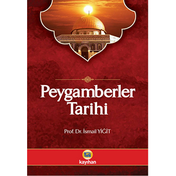 Peygamberler Tarihi; Kur'ân-I Kerim Ve Hadis Kaynaklarına Görekur'ân-I Kerim Ve Hadis Kaynaklarına Göre Ismail Yiğit