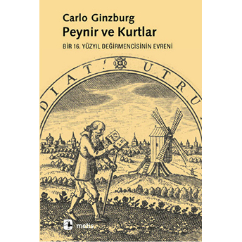 Peynir Ve Kurtlar: Bir 16. Yüzyıl Değirmencisinin Evreni Carlo Ginzburg