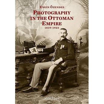 Photography In The Ottoman Empire 1839-1923 Ciltli Engin Özendes