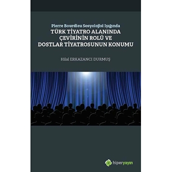 Pierre Bourdieu Sosyolojisi Işığında Türk Tiyatro Alanında Çevirinin Rolü Dostlar Tiyatrosunun Konum Hilal Erkazancı Durmuş