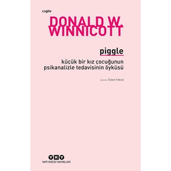 Piggle - Küçük Bir Kız Çocuğunun Psikanalizle Tedavisinin Öyküsü Donald W. Winnicott