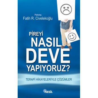 Pireyi Nasıl Deve Yapıyoruz? Terapi Hikayeleriyle Çözümler Fatih R. Civelekoğlu