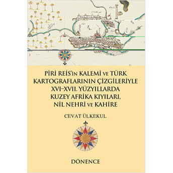 Piri Reis'In Kalemi Ve Türk Kartograflarının Çizgileriyle 16-17. Yüzyıllarda Kuzey Afrika Kıyıları Nil Nehri Ve Kahire Cevat Ülkekul