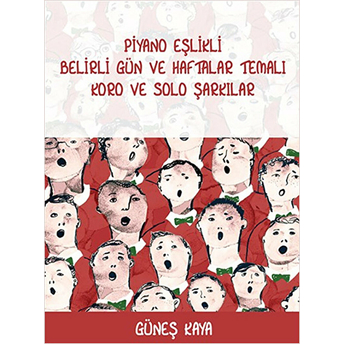 Piyano Eşlikli Belirli Gün Ve Haftalar Temalı Koro Ve Solo Şarkılar Güneş Kaya