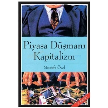 Piyasa Düşmanı Kapitalizm Mustafa Özel