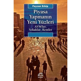 Piyasa Yapmanın Yeni Yüzleri - Avm'ler Sokaklar Kentler Feyzan Erkip