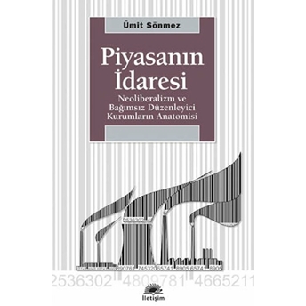 Piyasanın Idaresi Neoliberalizm Ve Bağımsız Düzenleyici Kurumların Anatomisi Ümit Sönmez