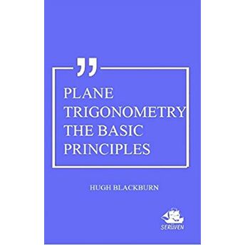 Plane Trigonometry The Basic Principles Hugh Blackburn