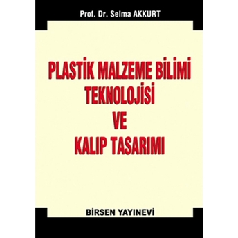 Plastik Malzeme Bilimi Teknolojisi Ve Kalıp Tasarımı - Selma Akkurt