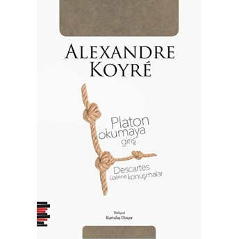 Platon Okumaya Giriş - Descartes Üzerine Konuşmalar Alexandre Koyre