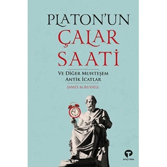 Platon’un Çalar Saati Ve Diğer Muhteşem Antik Icatlar James M. Russell