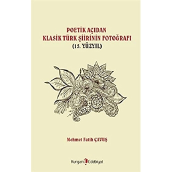 Poetik Açıdan Klasik Türk Şiirinin Fotoğrafı (15. Yüzyıl) Mehmet Fatih Çavuş