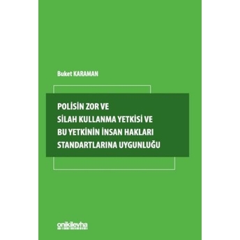 Polisin Zor Ve Silah Kullanma Yetkisi Ve Bu Yetkinin Insan Hakları Standartlarına Uygunluğu Buket Karaman