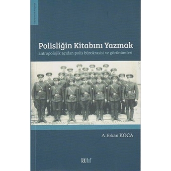 Polisliğin Kitabını Yazmak Antropolojik Açıdan Polis Bürokrasisi Ve Görünümleri A. Erkan Koca