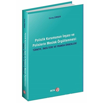 Polislik Kurumunun Inşası Ve Polislerin Meslek Örgütlenmesi: Türkiye, Ingiltere Ve Fransa Örnekleri - Savaş Şimşek