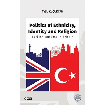 Politics Of Ethnicity, Identity And Religion (Turkish Muslims In Britain) Talip Küçükcan