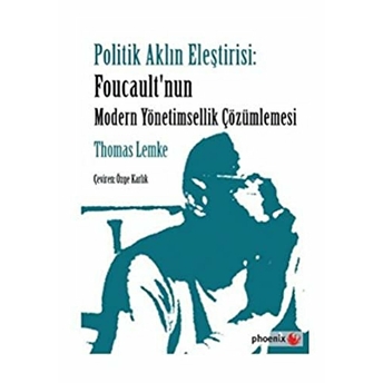 Politik Aklın Eleştirisi - Foucault'nun Modern Yönetimsel Çözümlemesi Thomas Lemke