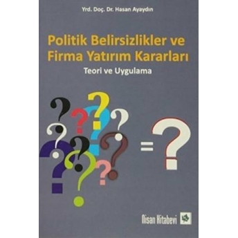 Politik Belirsizlikler Ve Firma Yatırım Kararları Hasan Ayaydın