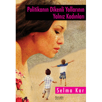 Politikanın Dikenli Yollarının Yalnız Kadınları-Selma Kar