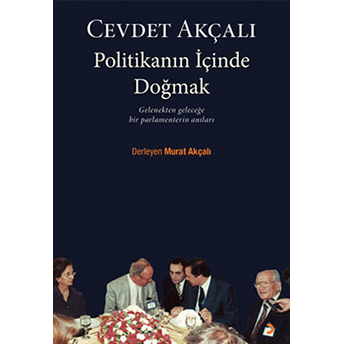 Politikanın Içinde Doğmak Cevdet Akçalı