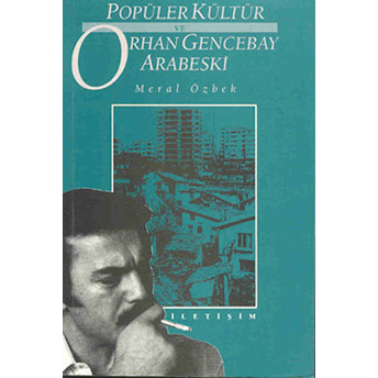 Popüler Kültür Ve Orhan Gencebay Arabeski Meral Özbek