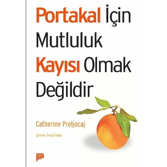 Portakal Için Mutluluk Kayısı Olmak Değildir Catherine Preljocaj