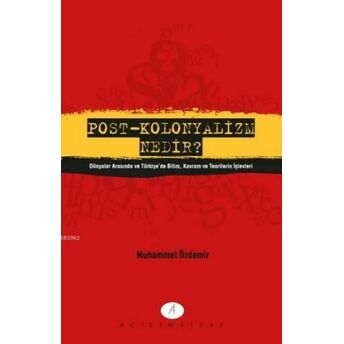 Post-Kolonyalizm Nenir?; Dünyalar Arasında Ve Türkiye'de Bilim Kavram Ve Teorilerin Işlevleridünyalar Arasında Ve Türkiye'de Bilim Kavram Ve Teorilerin Işlevleri Muhammet Özdemir