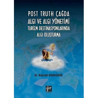 Post Truth Çağda Algı Ve Algı Yönetimi Turizm Destinasyonlarında Algı Oluşturma Bayram Kırmızıgül