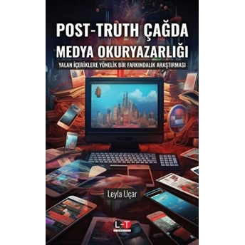 Post-Truth Çağda Medya Okuryazarlığı Leyla Uçar