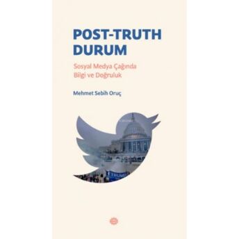 Post-Truth Durumpost-Truth Durum;Sosyal Medya Çağında Bilgi Ve Doğruluksosyal Medya Çağında Bilgi Ve Doğruluk Mehmet Sebih Oruç