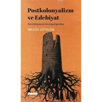 Postkolonyalizm Ve Edebiyat Türk Edebiyatında Sömürgeciliğe Bakış Bilgin Güngör