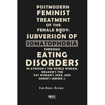 Postmodern Feminist Treatment Of The Female Body: Subversion Of Somatophobia Through Eating Disorders - Ebru Uğurel Özdemir