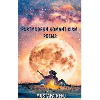 Postmodern Romanticism Poems - Mustafa Kenj