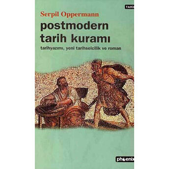 Postmodern Tarih Kuramı Tarih Yazımı, Yeni Tarihselcilik Ve Roman Serpil Oppermann