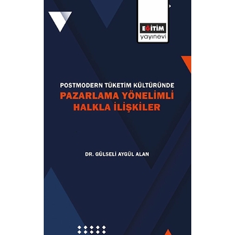 Postmodern Tüketim Kültüründe Pazarlama Yönelimli Halkla Ilişkiler Gülseli Aygül Alan