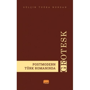 Postmodern Türk Romanında Grotesk Gülçin Tuğba Nurdan