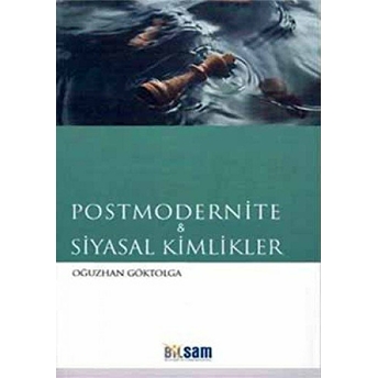 Postmodernite Ve Siyasal Kimlikler Oğuzhan Göktolga