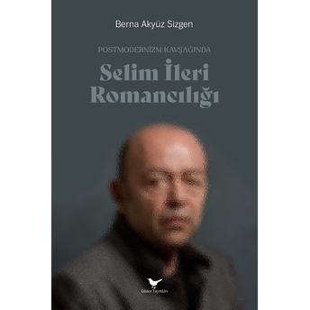 Postmodernizm Kavşağında Selim Ileri Romancılığı Berna Akyüz Sizgen