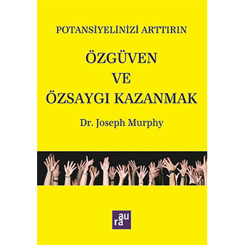 Potansiyelinizi Arttırın - Özgüven Ve Özsaygı Kazanmak Joseph Murphy