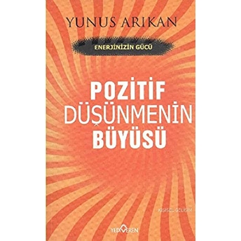 Pozitif Düşünmenin Büyüsü Yunus Arıkan