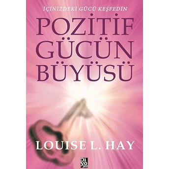 Pozitif Gücün Büyüsü - Içinizdeki Gücü Keşfedin Louise L. Hay