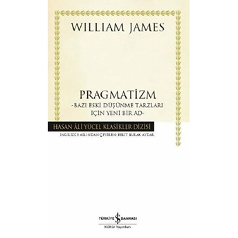 Pragmatizm Bazı Eski Düşünme Tarzları Için Yeni Bir Ad - Hasan Ali Yücel Klasikleri (Ciltli) William James