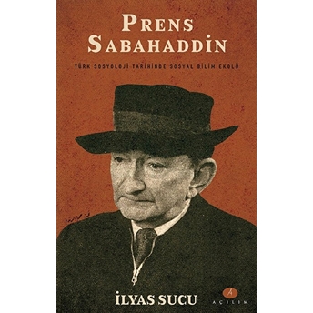 Prens Sabahaddin - Türk Sosyoloji Tarihinde Sosyal Bilim Ekolü Ilyas Sucu